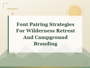 Font Pairing Strategies for Wilderness Retreat and Campground Branding