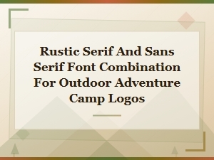 Best Rustic Serif and Sans Serif Font Pairings for Outdoor Adventure Camp Logos